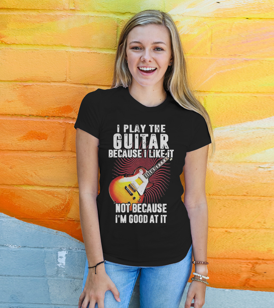 I Play The Guitar Because I Like It Not Because I'm Good At It Sunburst Electric Guitar T-Shirt