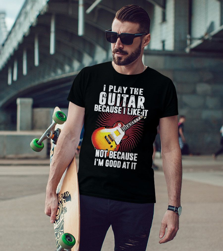 I Play The Guitar Because I Like It Not Because I'm Good At It Sunburst Electric Guitar T-Shirt
