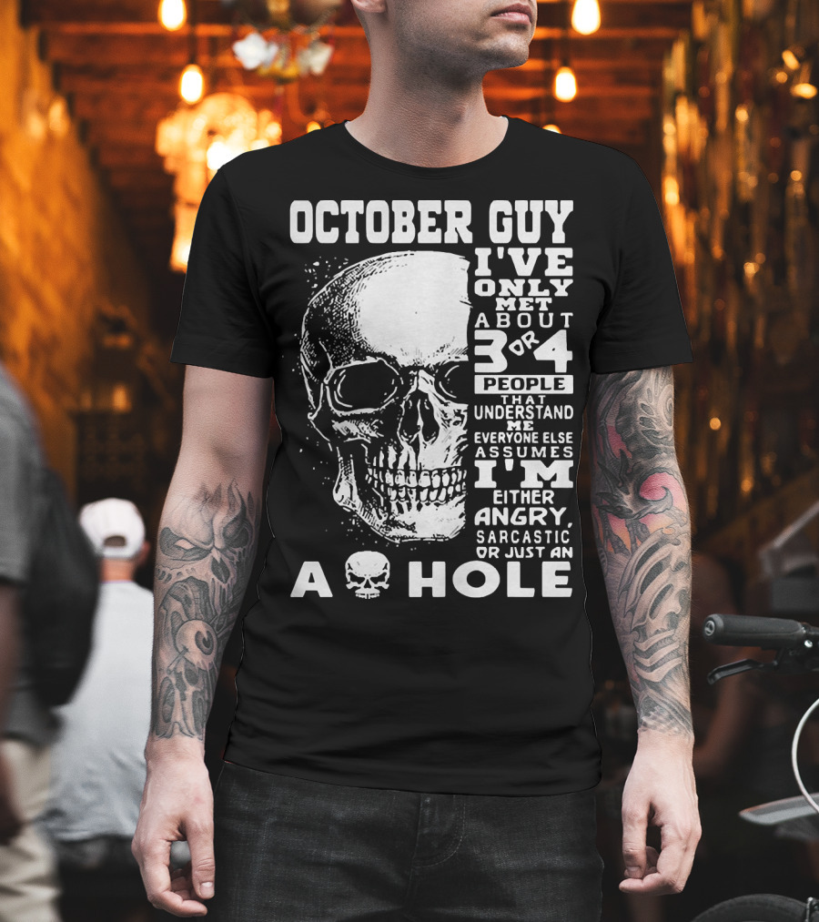 October Guy I've Only Met About 3 or 4 People That Understand Me Everyone Else Assumes I'm Either Angry Sarcastic or Just an A Hole Skull T-Shirt