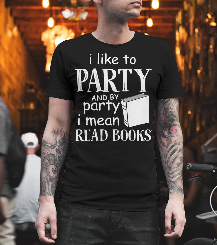 I Like to Party and by Party I Mean Read Books with Book T-Shirt