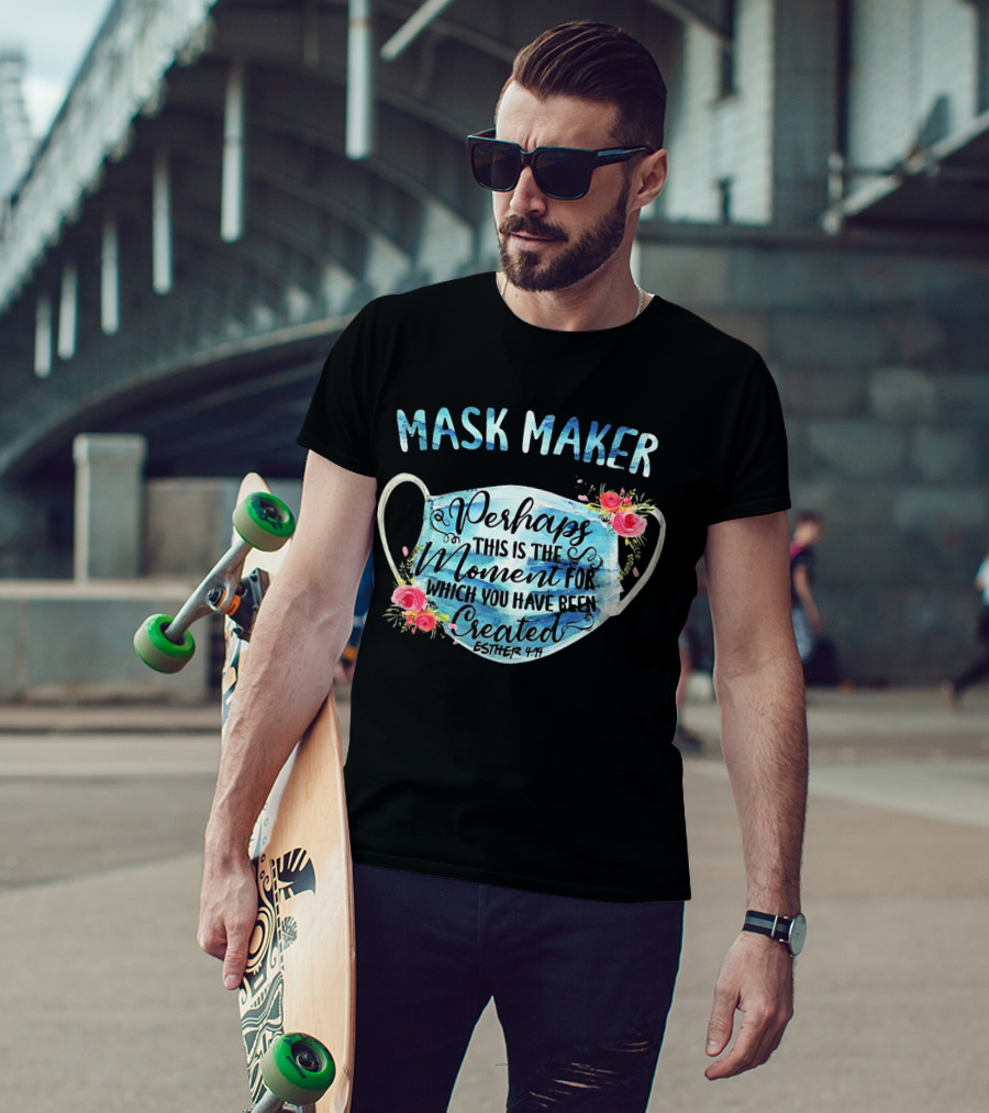 Mask Maker Perhaps This Is The Moment For Which You Have Been Created Esther 4:14 T-Shirt