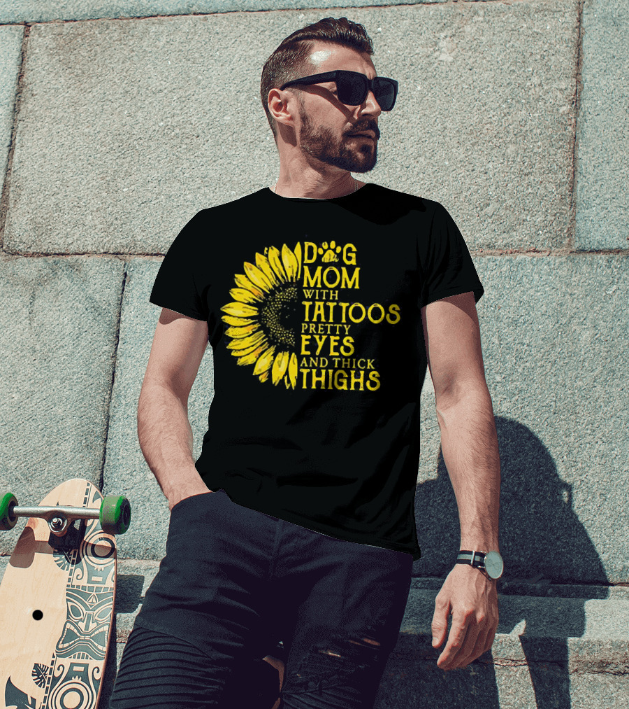 Sunflower Dog Mom With Tattoos Pretty Eyes And Thick Thighs T-Shirt