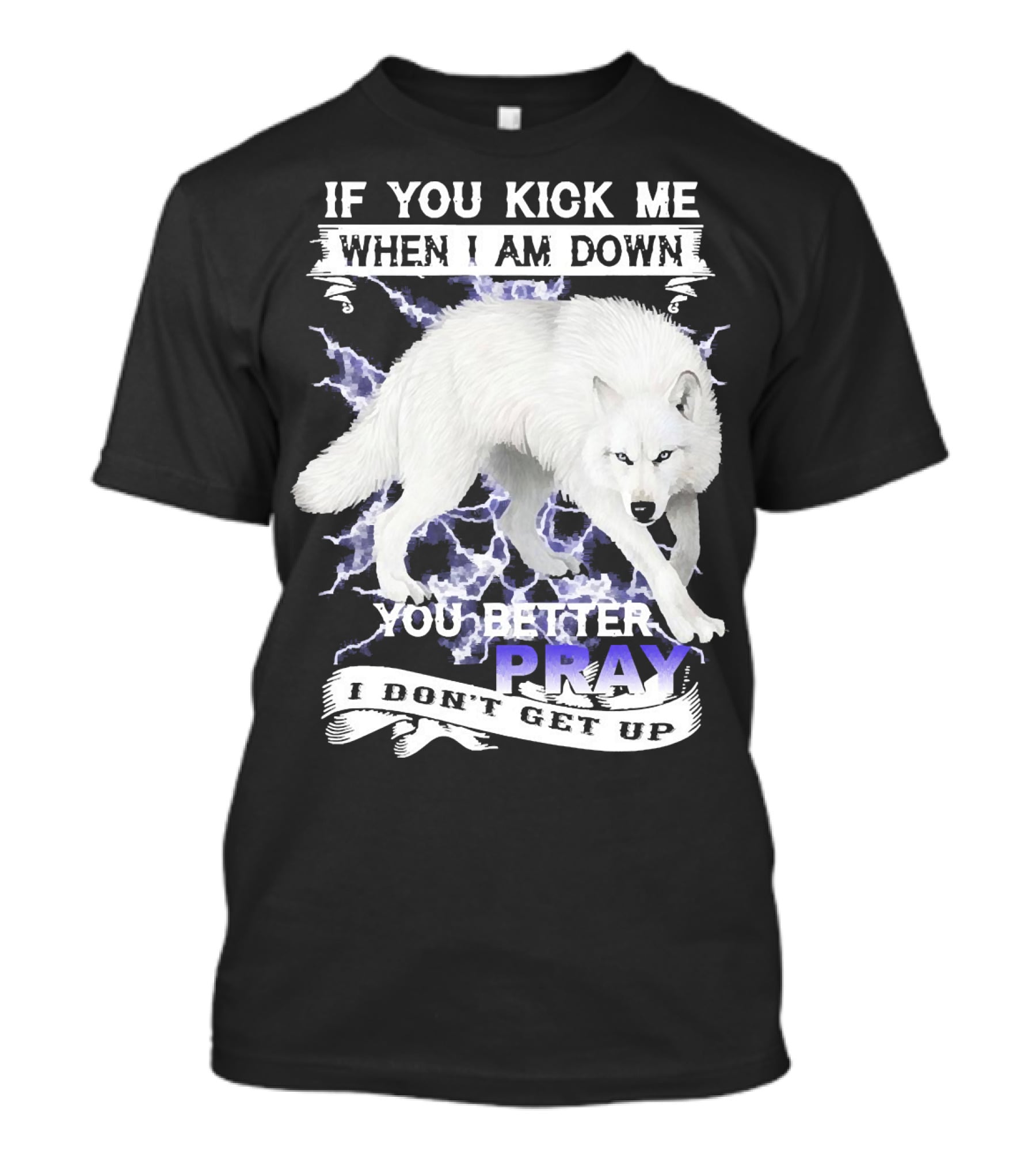 If You Kick Me When I Am Down You Better Pray I Don't Get Up Wolf T-Shirt