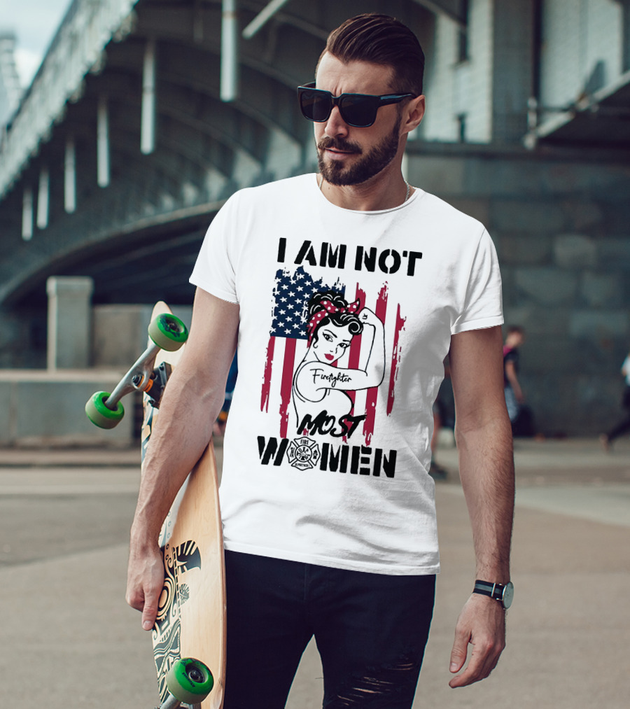 I Am Not Most Women Firefighter Strong American Flag T-Shirt