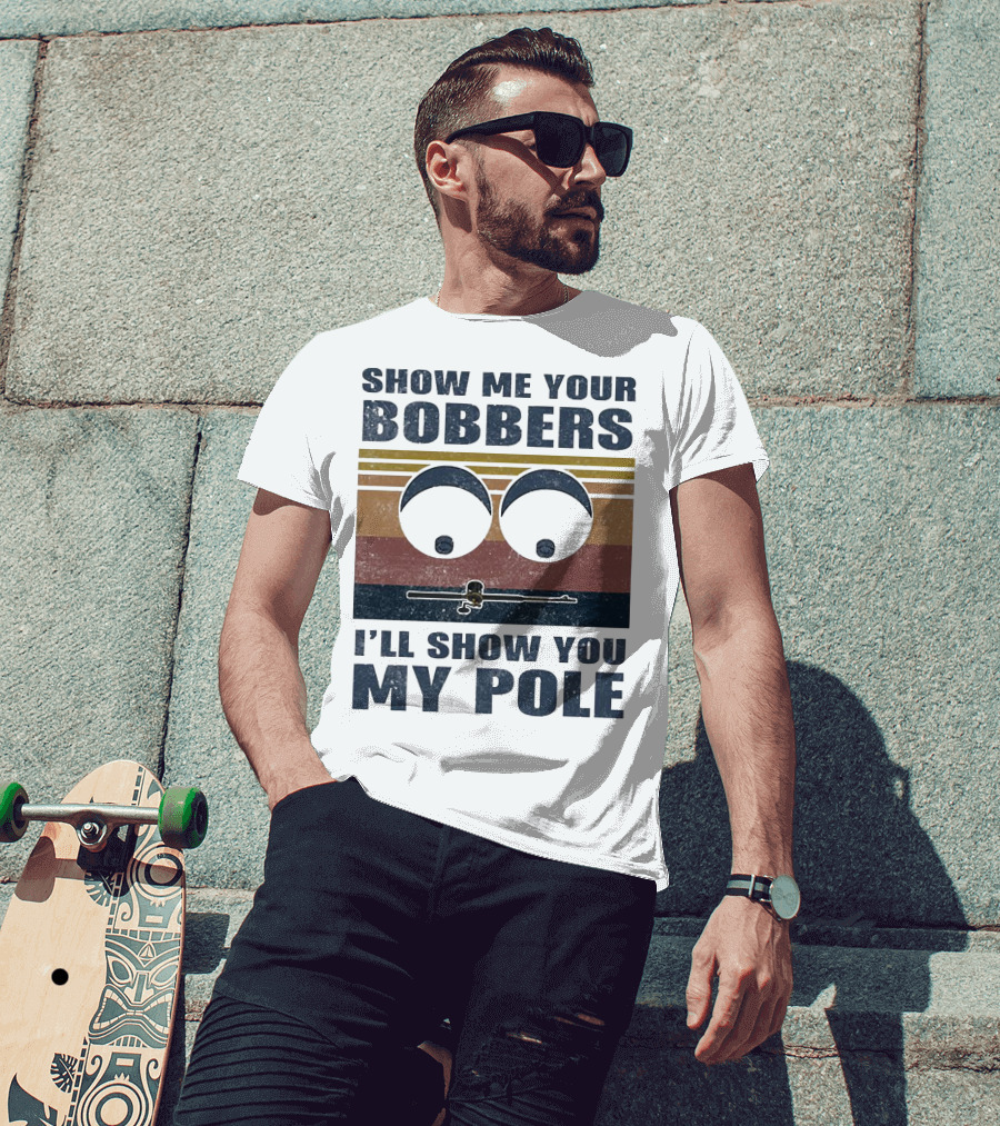 Show Me Your Bobbers I'll Show You My Pole Retro Fishing Eyes And Fishing Rod T-Shirt