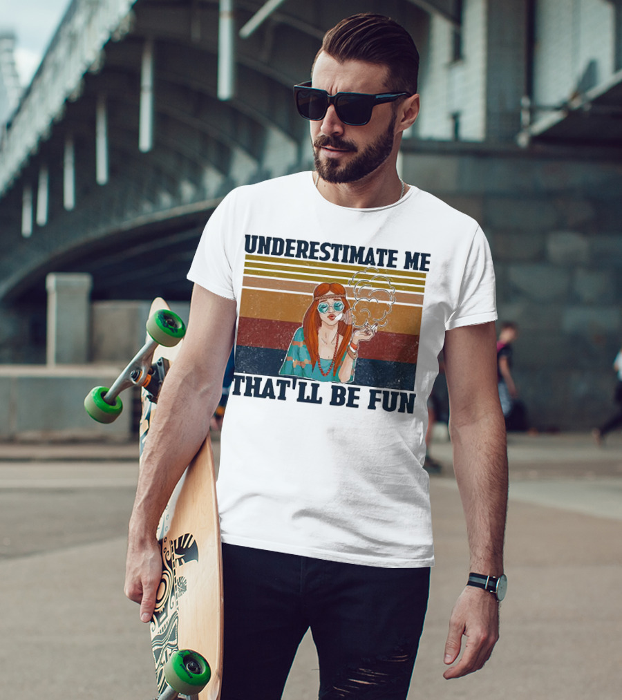 Underestimate Me That'll Be Fun Hippie Girl Retro Vibe With Sunglasses And Smoke T-Shirt