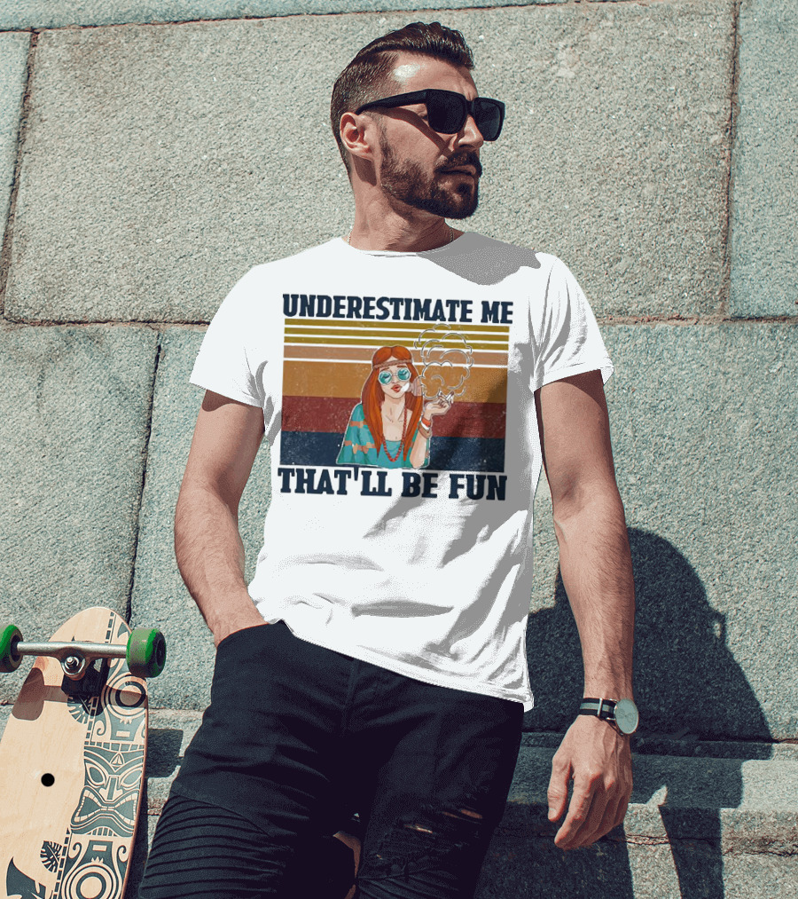 Underestimate Me That'll Be Fun Hippie Girl Retro Vibe With Sunglasses And Smoke T-Shirt