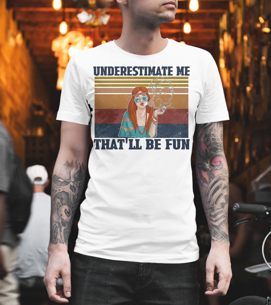 Underestimate Me That'll Be Fun Hippie Girl Retro Vibe With Sunglasses And Smoke T-Shirt