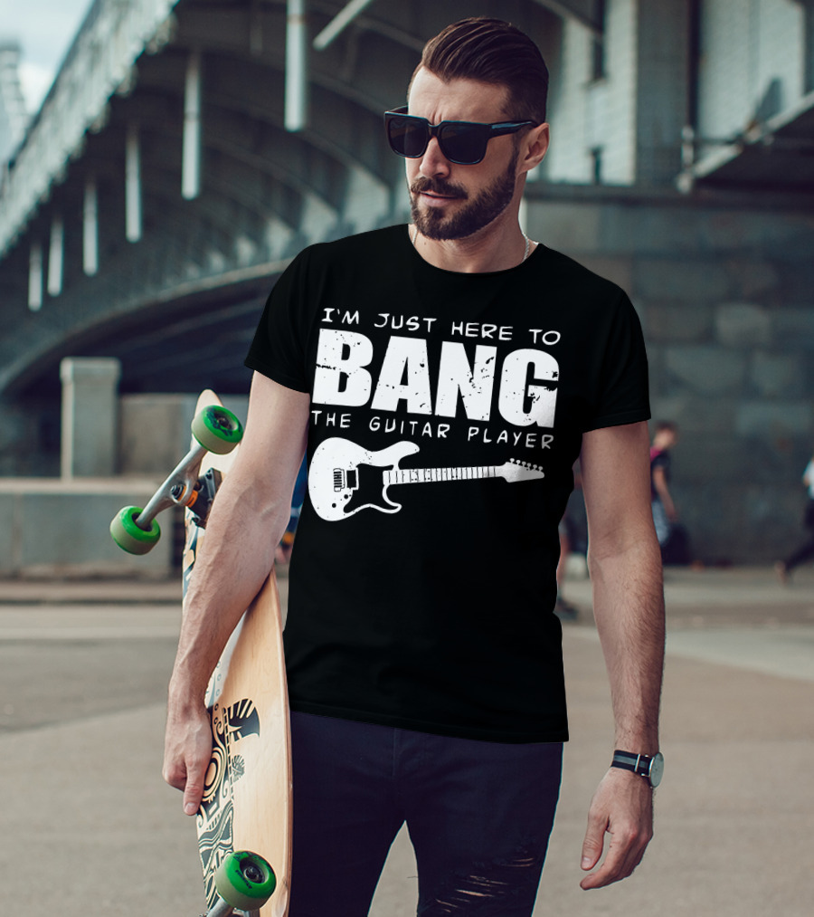 I'm Just Here To Bang The Guitar Player Funny Guitarist T-Shirt
