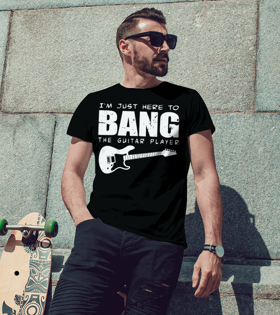 I'm Just Here To Bang The Guitar Player Funny Guitarist T-Shirt