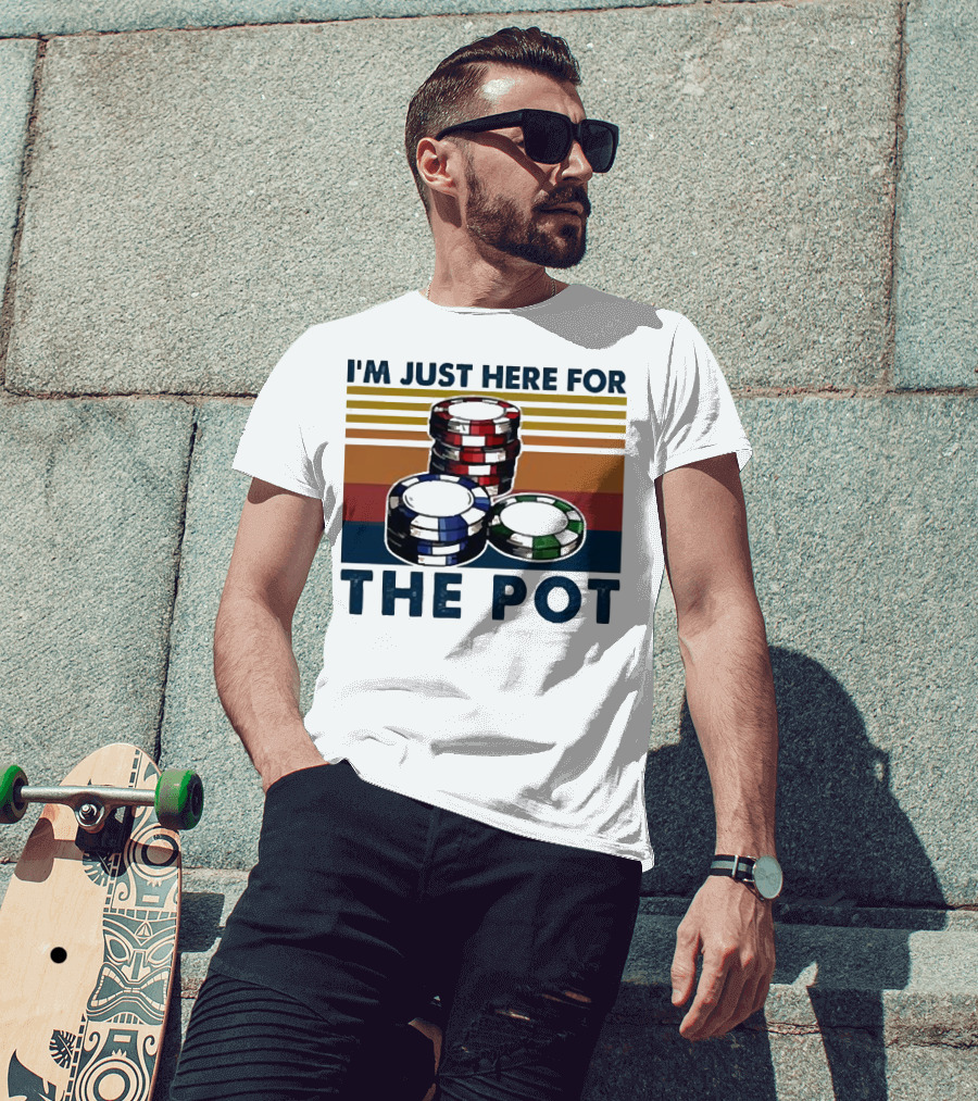 I'm Just Here For The Pot Poker Chips Stacked On T-Shirt