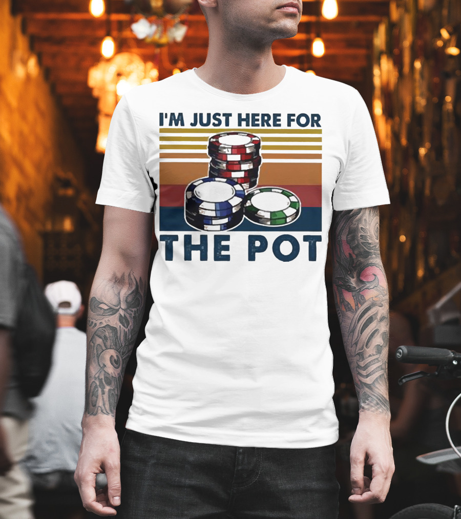 I'm Just Here for the Pot Poker Chips Stacked on T-Shirt