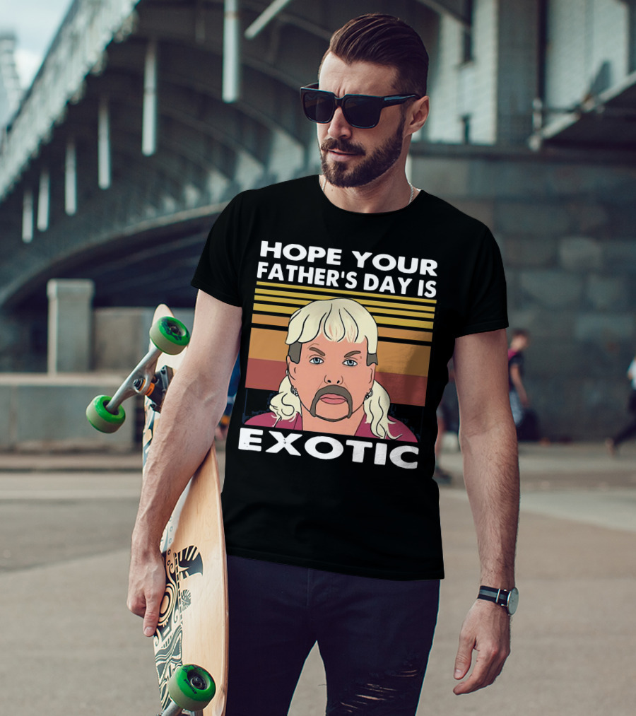 Hope Your Father’s Day Is Exotic T-Shirt