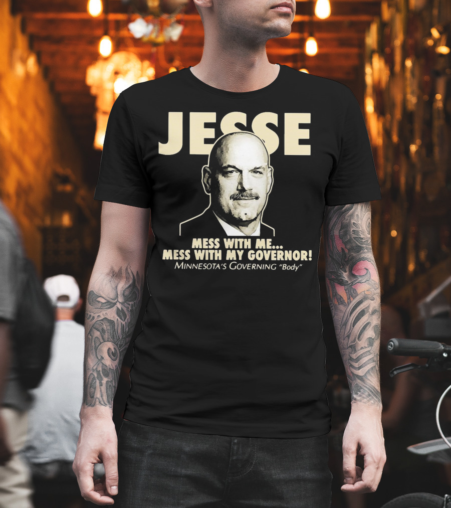 Jesse Mess With Me Mess With My Governor Minnesota's Governing Body T-Shirt