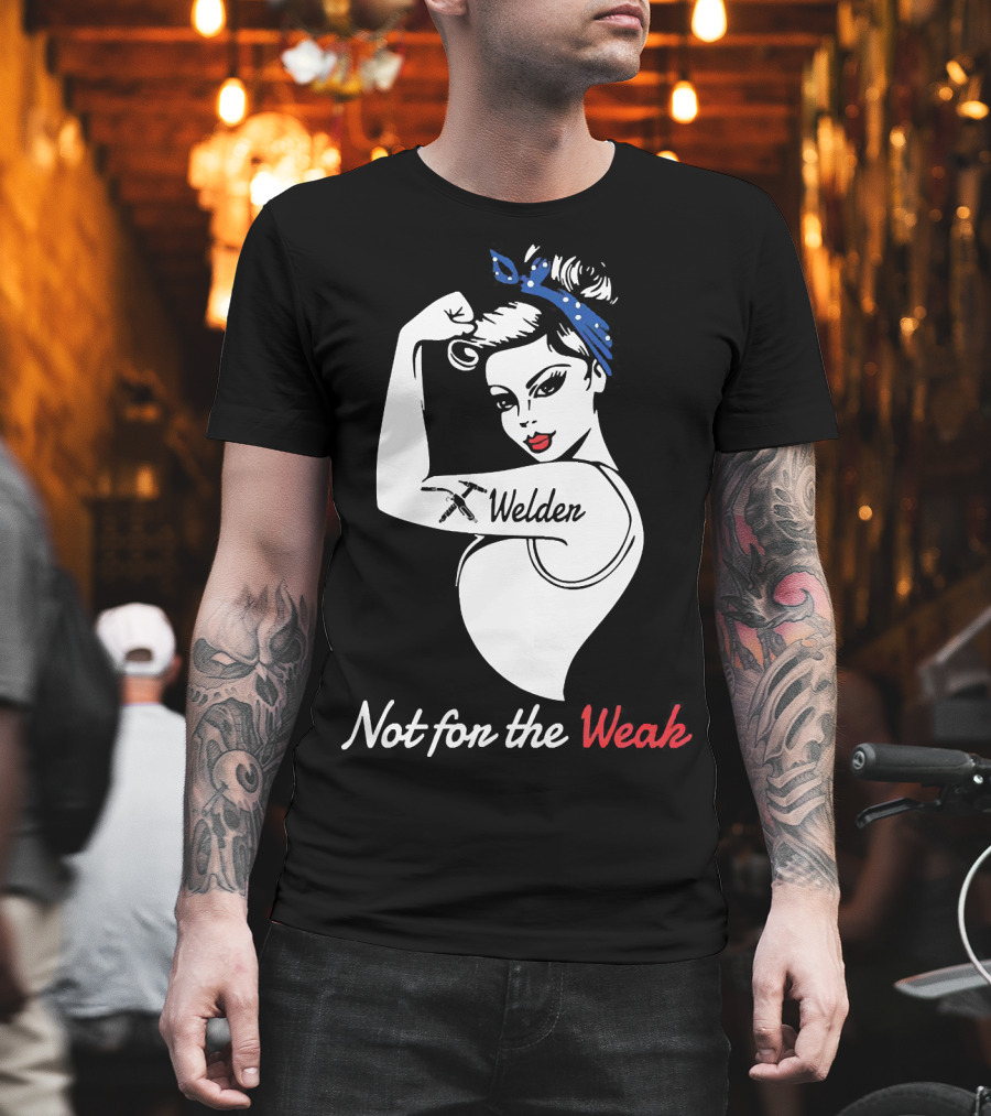 Strong Woman Welder Tattoo Not for the Weak T-Shirt