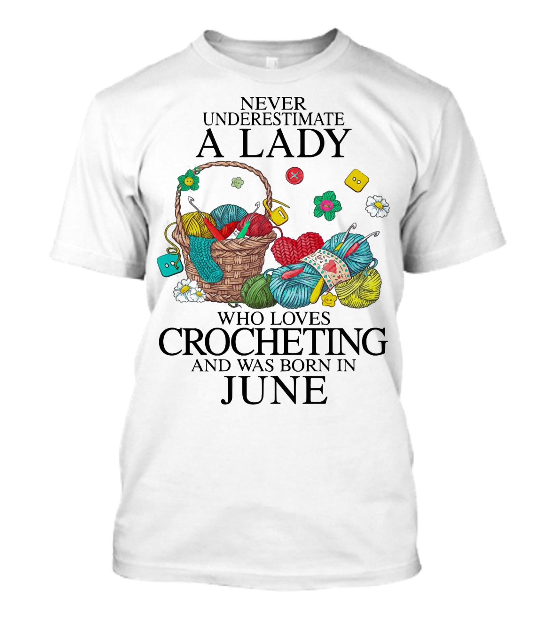 Never Underestimate A Lady Born In June Who Loves Crocheting Yarn Basket Crafting Passion T-Shirt