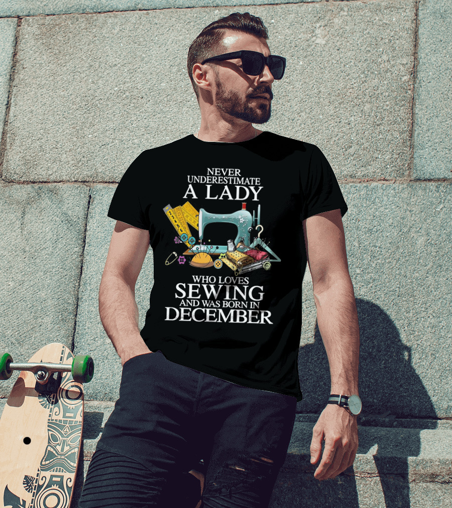 Never Underestimate A December Born Lady Who Loves Sewing T-Shirt