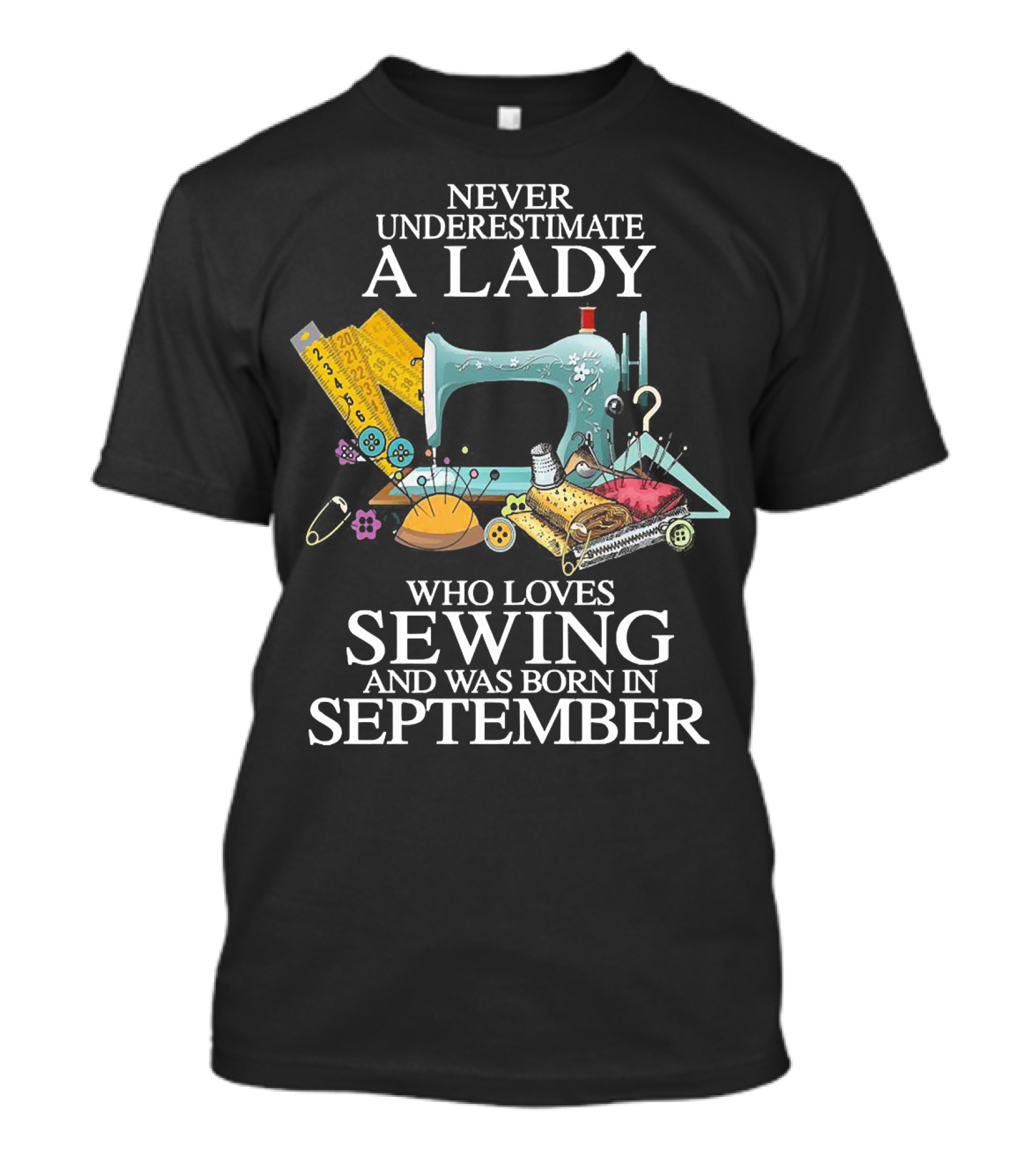 Never Underestimate A Lady Born In September Who Loves Sewing T-Shirt