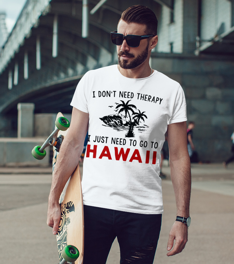 I Don’t Need Therapy I Just Need To Go To Hawaii Palm Trees And Waves T-Shirt