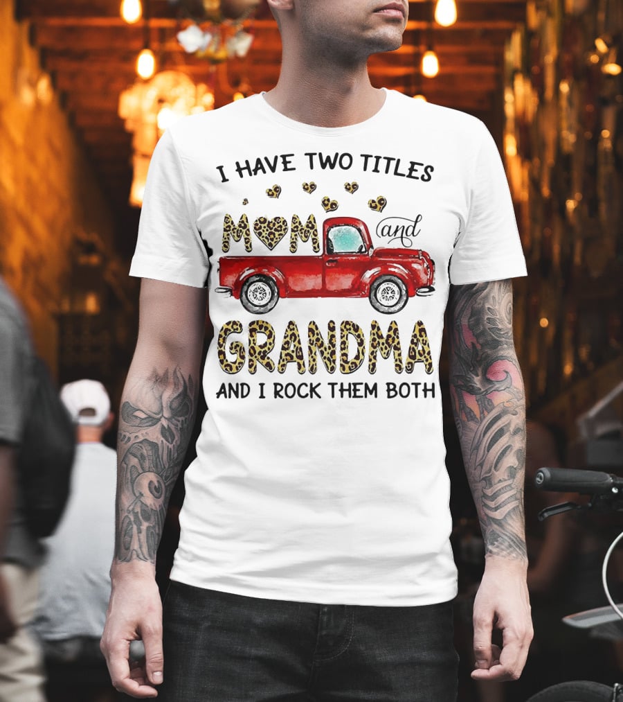 I Have Two Titles Mom and Grandma and I Rock Them Both Red Truck Leopard Hearts T-Shirt