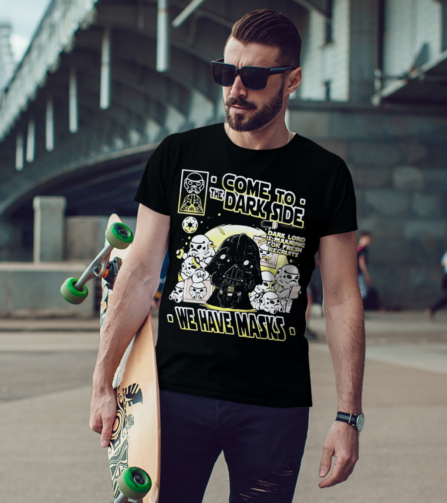 Come To The Dark Side We Have Masks Dark Lord Is Recruiting For Fresh Recruits T-Shirt