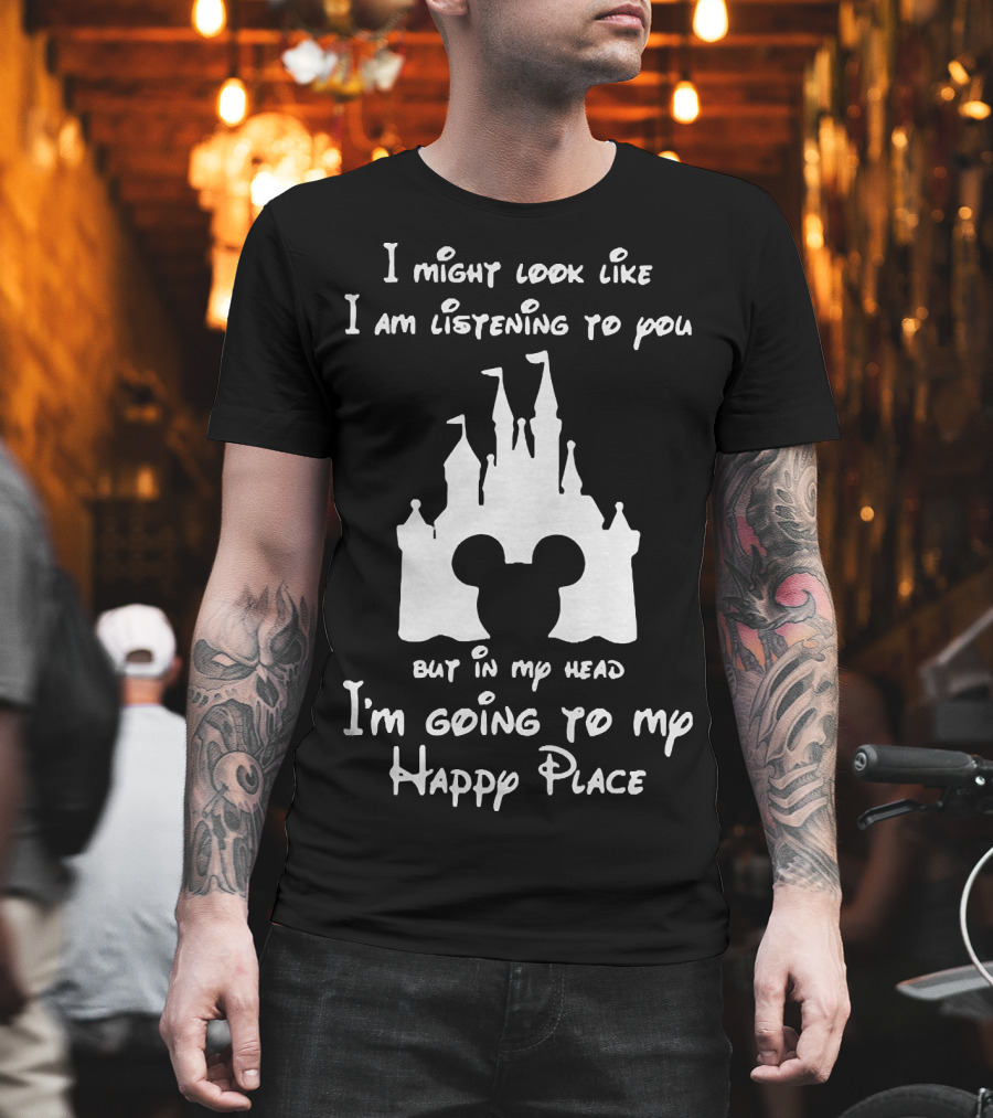 I Might Look Like I Am Listening To You But In My Head I'm Going To My Happy Place Castle Mickey Ears T-Shirt