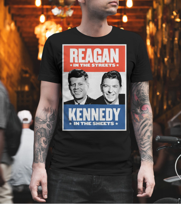 REAGAN IN THE STREETS KENNEDY IN THE SHEETS VINTAGE PRESIDENTIAL T-Shirt REAGAN IN THE STREETS KENNEDY IN THE SHEETS VINTAGE PRESIDENTIAL T-Shirt