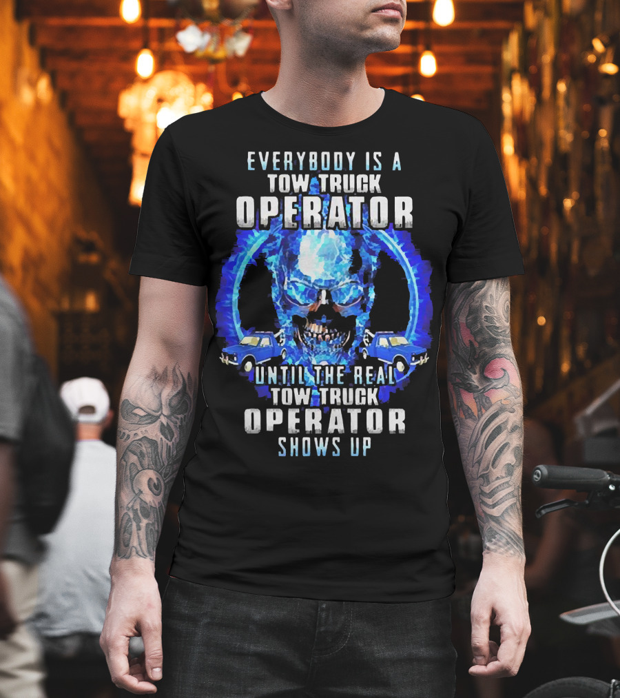 Everybody Is A Tow Truck Operator Until The Real Tow Truck Operator Shows Up Skull Cars T-Shirt