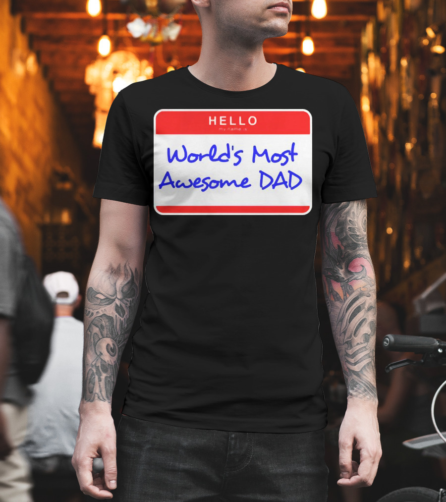 Hello My Name Is World's Most Awesome Dad T-Shirt