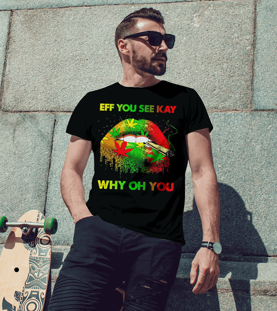 Eff You See Kay Why Oh You Lips Smoking Weed Rasta Colors T-Shirt