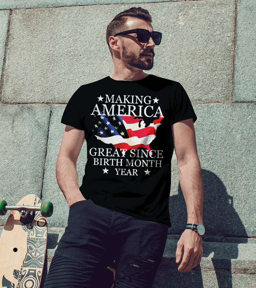 Making America Great Since Birth Month Year American Flag Map Veteran T-Shirt