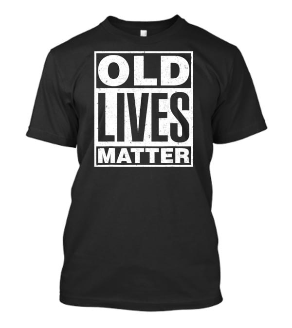 Old Lives Matter Funny Birthday Humor For Seniors T-Shirt