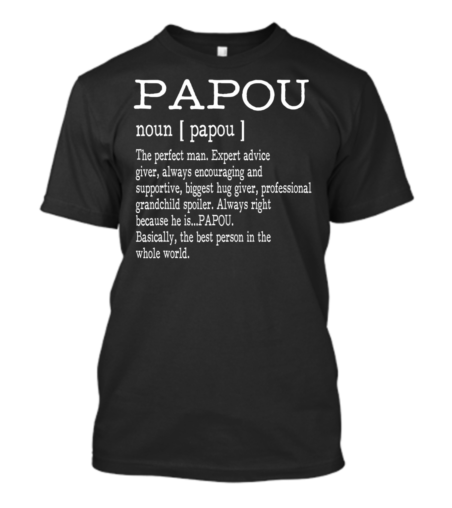 Papou Definition Noun Perfect Man Expert Advice Giver Encouraging Supportive Hug Giver Grandchild Spoiler Always Right Best Person T-Shirt
