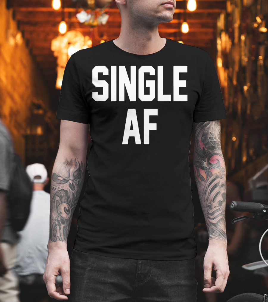 SINGLE AF Funny Single Girls And Guys T-Shirt