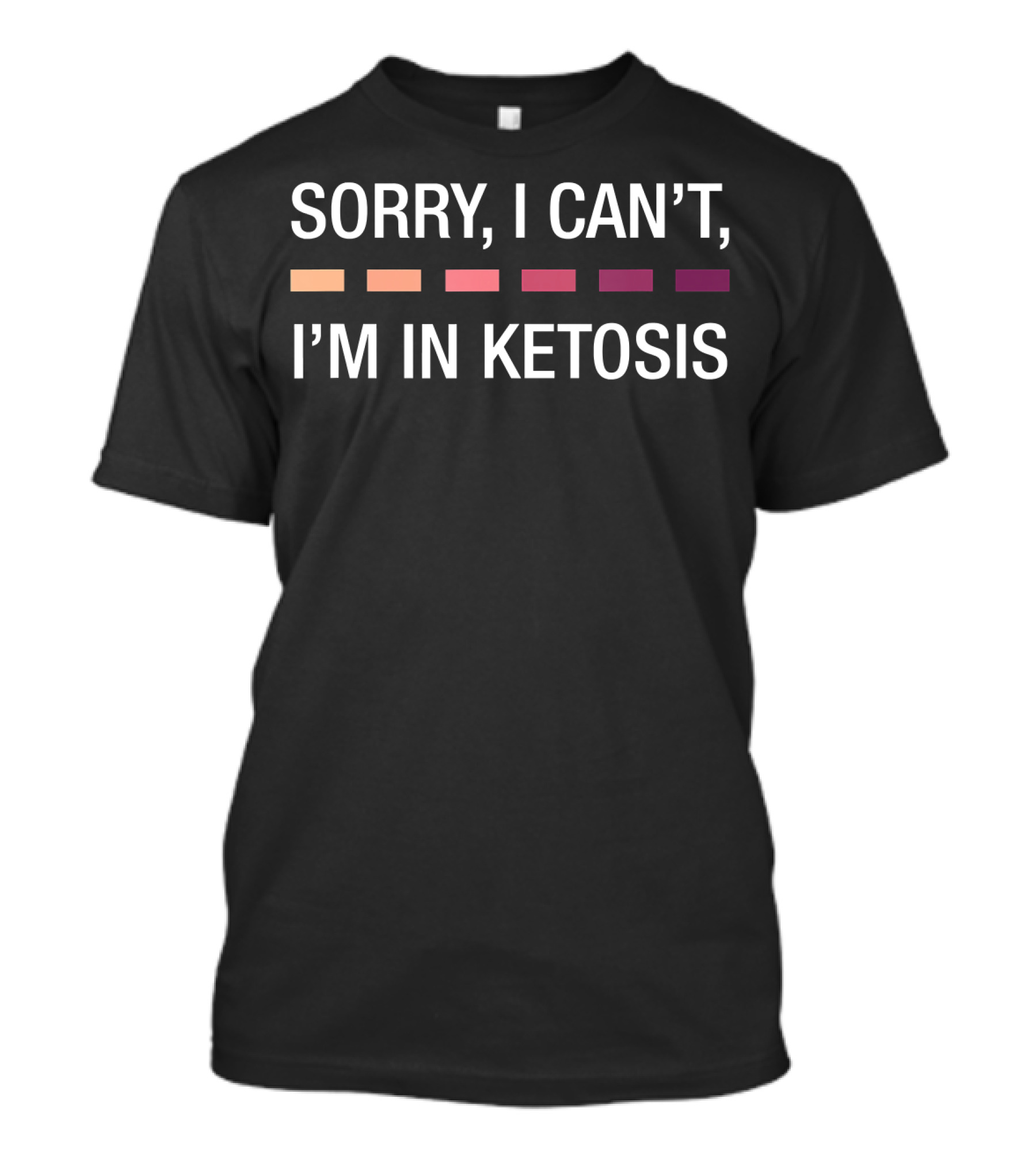 Funny Keto Sorry I Can't I'm In Ketosis T-Shirt