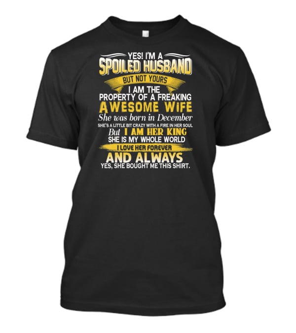 Yes I'm A Spoiled Husband Not Yours Property Of A Freaking Awesome Wife Born In December T-Shirt