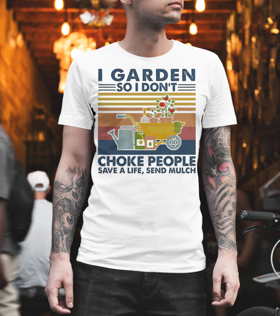 I Garden So I Don't Choke People Save a Life Send Mulch Gardening Humor with Wheelbarrow and Watering Can T-Shirt