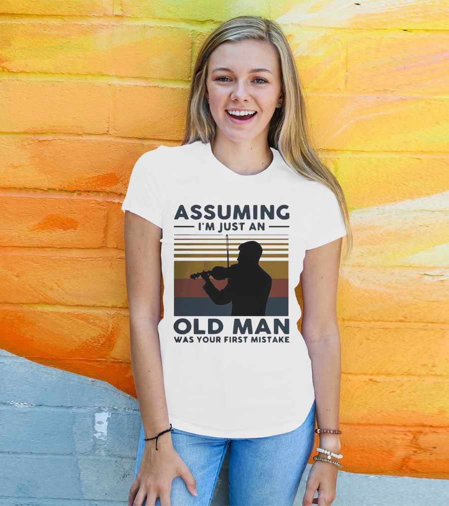 Assuming I'm Just An Old Man Violinist Was Your First Mistake T-Shirt