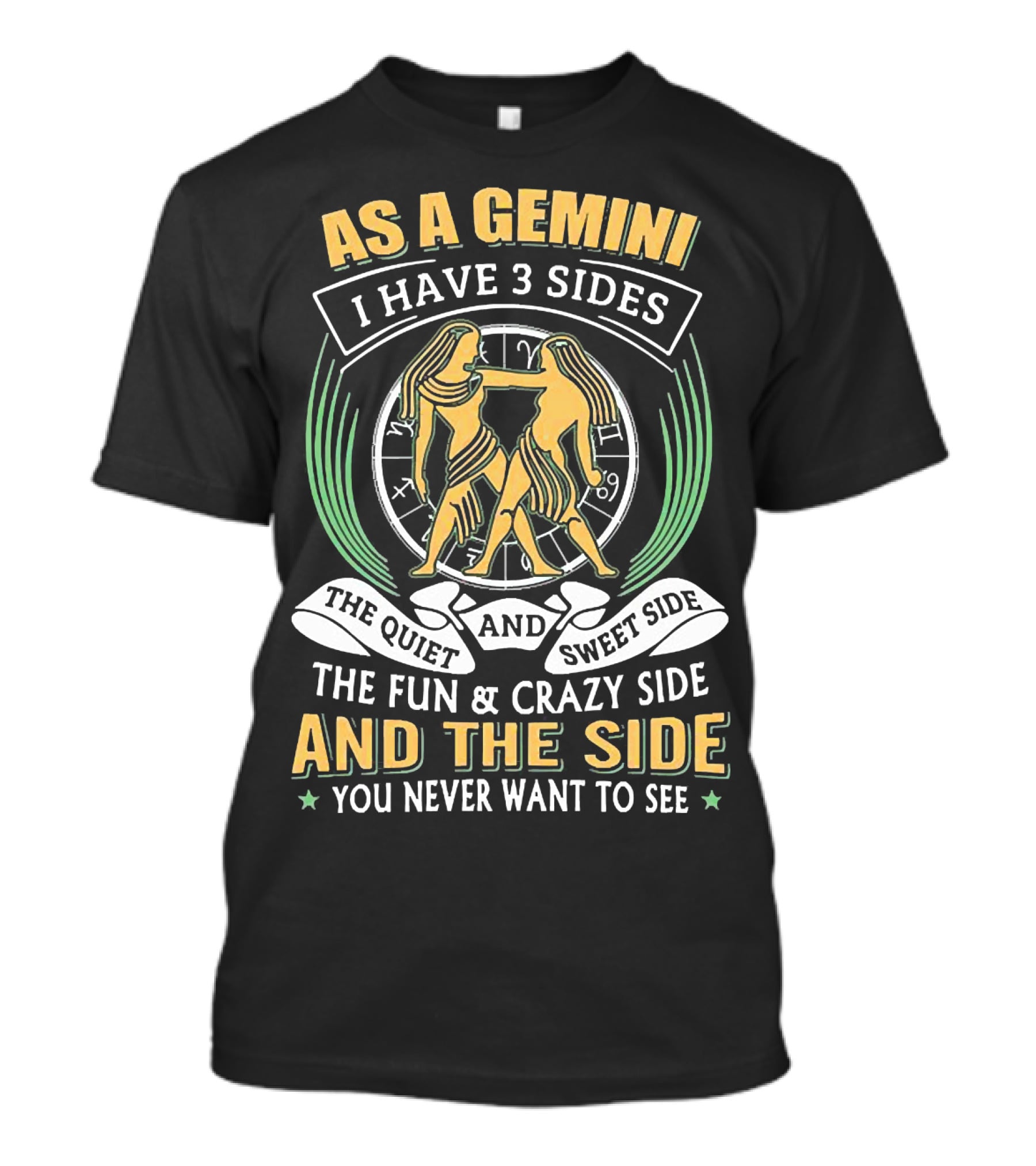 As A Gemini I Have 3 Sides The Quiet And Sweet Side The Fun And Crazy Side And The Side You Never Want To See T-Shirt