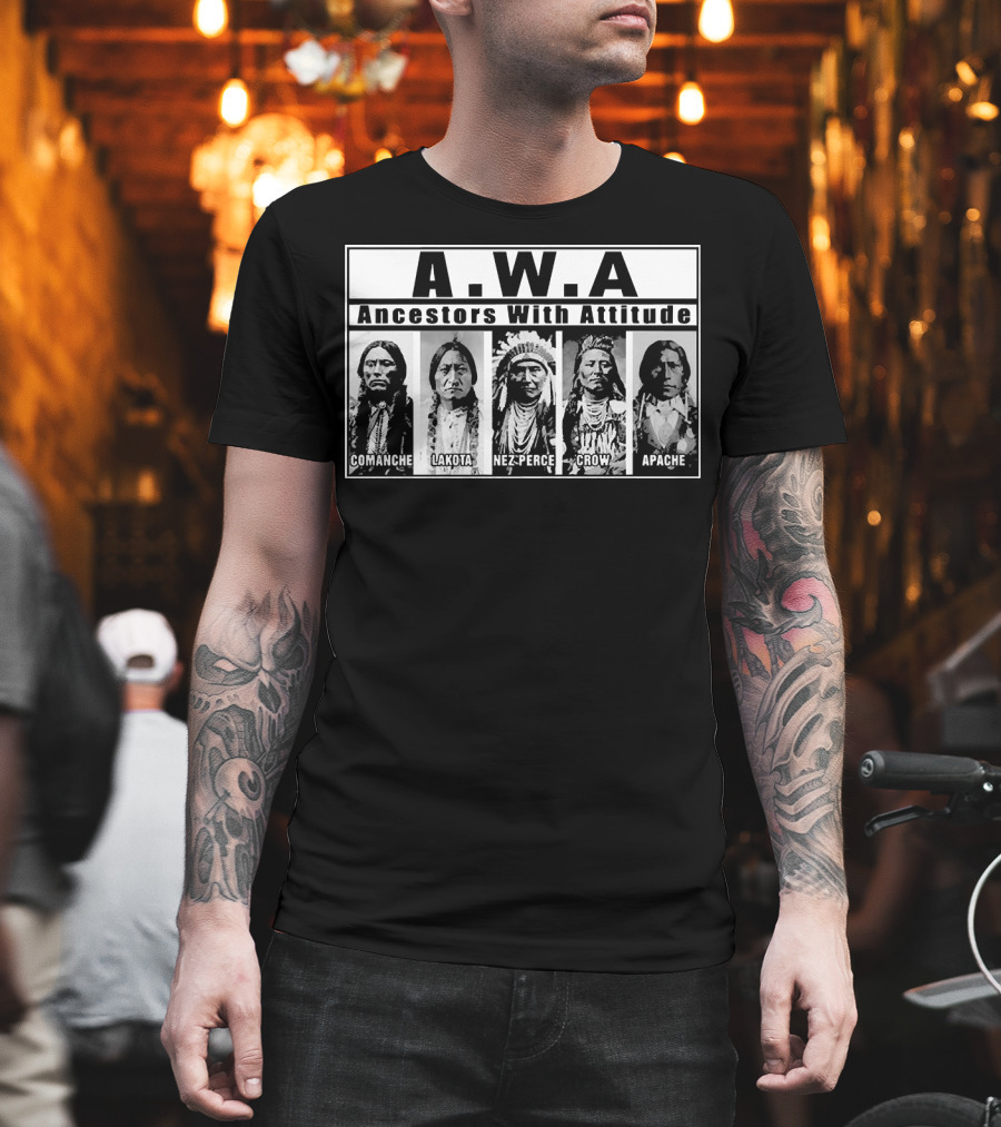 A.W.A Ancestors With Attitude Comanche Lakota Nez Perce Crow Apache T-Shirt