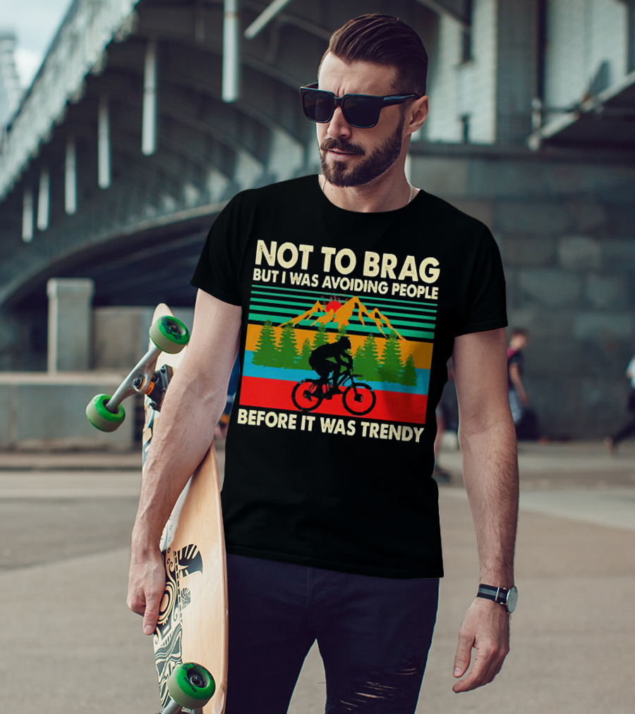 Not To Brag But I Was Avoiding People Before It Was Trendy Mountain Biking T-Shirt