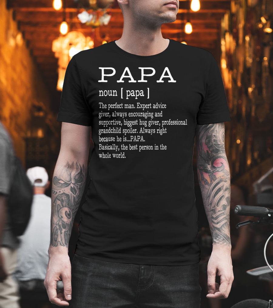 Papa Noun Definition Perfect Man Expert Advice Giver Encouraging Supportive Hug Giver Grandchild Spoiler Always Right Best Person Father's Day T-Shirt