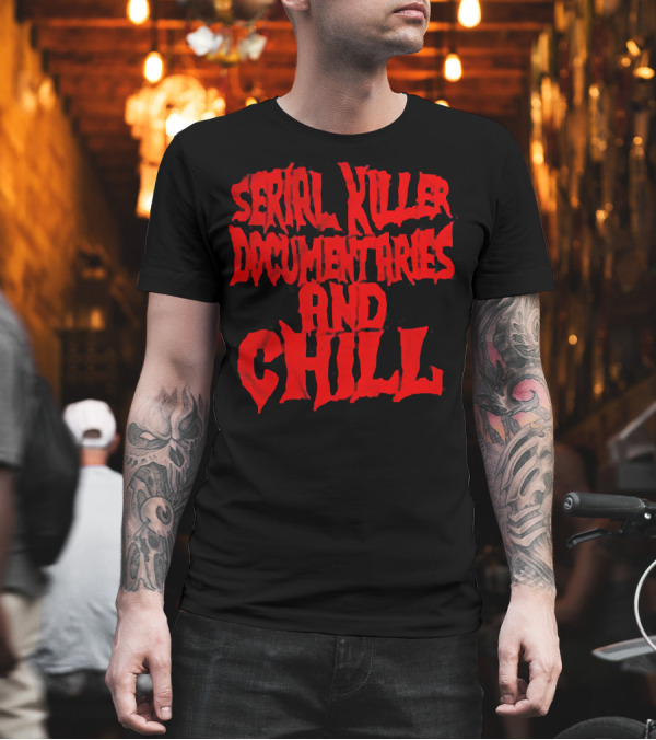 Serial Killer Documentaries and Chill Horror Themed Text T-Shirt Serial Killer Documentaries and Chill Horror Themed Text T-Shirt