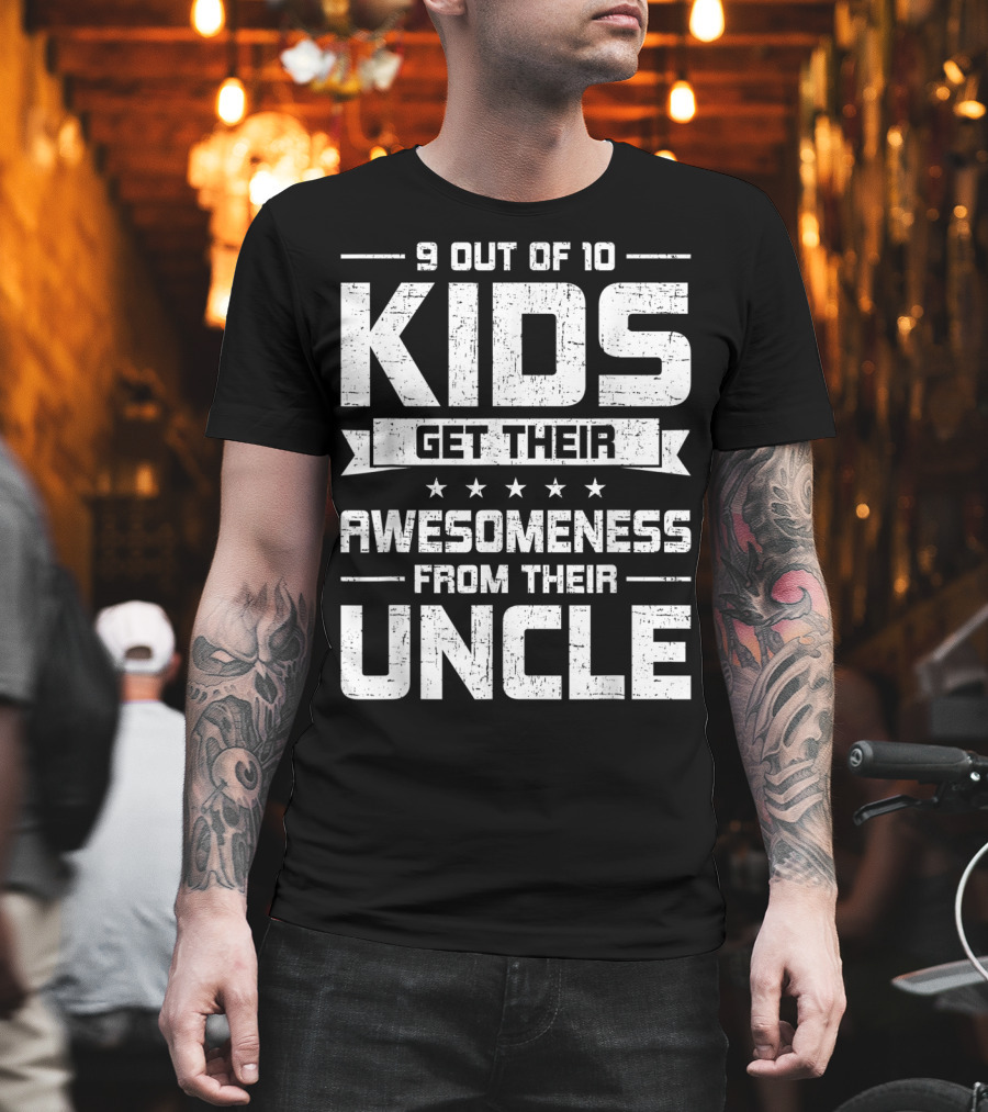 9 Out Of 10 Kids Get Their Awesomeness From Their Uncle T-Shirt