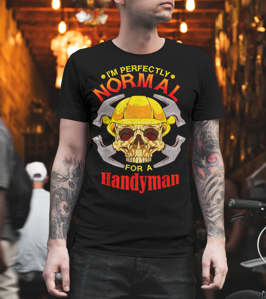 I'm Perfectly Normal For A Handyman T-Shirt