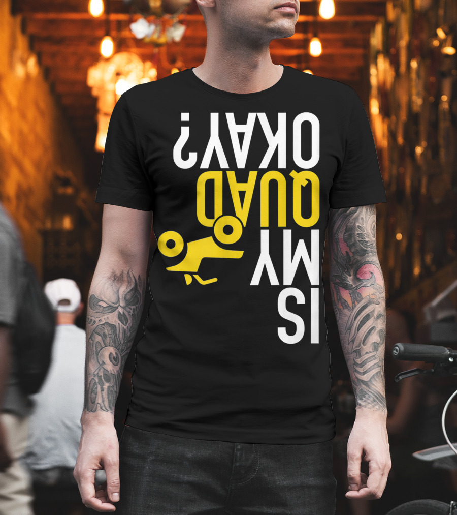 Is My Quad Okay Funny Quad ATV Flip T-Shirt