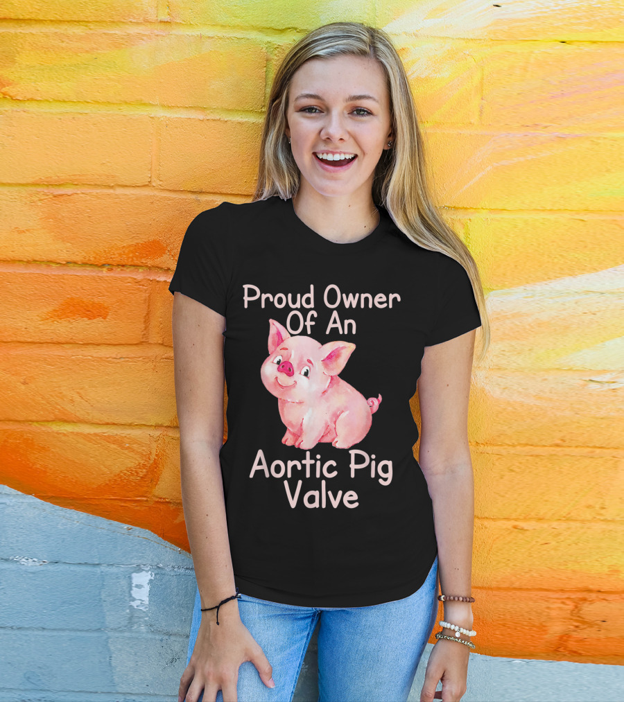 Proud Owner Of An Aortic Pig Valve Pig Lover T-Shirt