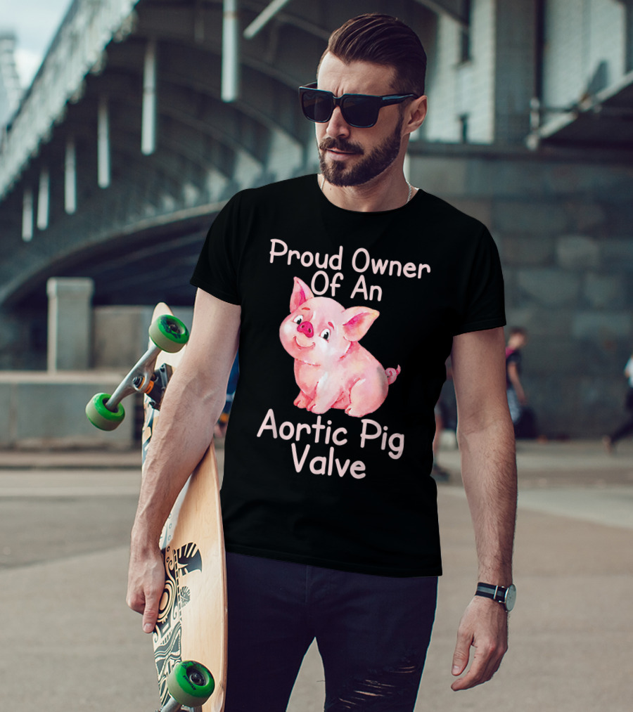 Proud Owner Of An Aortic Pig Valve Pig Lover T-Shirt
