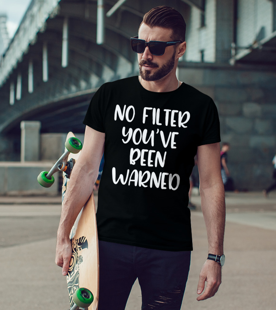 No Filter You've Been Warned Funny Sarcastic T-Shirt