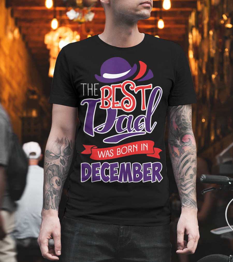 The Best Dad Was Born In December Wearing Stylish Hat T-Shirt